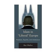 Islam in Liberal Europe Freedom, Equality, and Intolerance by Hafez, Kai, 9781442229518
