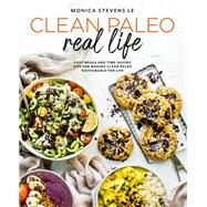 Clean Paleo Real Life Easy Meals and Time-Saving Tips for Making Clean Paleo Sustainable for Life by Stevens Le, Monica, 9781592339518