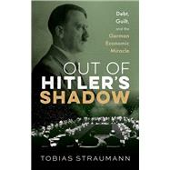 Out of Hitler's Shadow Debt, Guilt, and the German Economic Miracle by Straumann, Tobias, 9780192849519