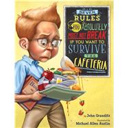 Seven Rules You Absolutely Must Not Break If You Want to Survive the Cafeteria by Grandits, John; Austin, Michael Allen, 9780544699519