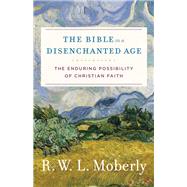 The Bible in a Disenchanted Age by Moberly, R. W. L., 9780801099519