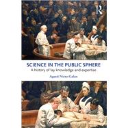 Science in the Public Sphere: A history of lay knowledge and expertise by Nieto-Galan; Agusti, 9781138909519