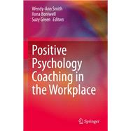 Positive Psychology Coaching in the Workplace by Wendy-Ann Smith, Ilona Boniwell, Suzy Green, 9783030799519
