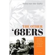 The Other '68ers Student Protest and Christian Democracy in West Germany by von der Goltz, Anna, 9780198849520