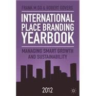 International Place Branding Yearbook 2012 Managing Smart Growth and Sustainability by Go, Frank M.; Govers, Robert, 9780230279520