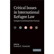Critical Issues in International Refugee Law: Strategies toward Interpretative Harmony by Edited by James C. Simeon, 9780521199520