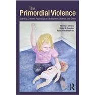 The Primordial Violence: Spanking Children, Psychological Development, Violence, and Crime by Straus; Murray A., 9781848729520
