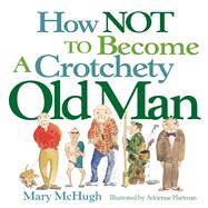 How Not to Become a Crotchety Old Man by McHugh, Mary, 9780740739521