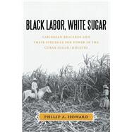 Black Labor, White Sugar by Howard, Philip A., 9780807159521