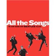 All The Songs The Story Behind Every Beatles Release by Guesdon, Jean-Michel; Margotin, Philippe; Freiman, Scott; Smith, Patti, 9781579129521