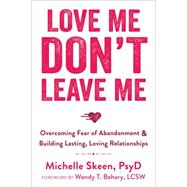 Love Me, Don't Leave Me by Skeen, Michelle; Behary, Wendy T., 9781608829521