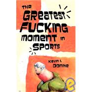 The Greatest Fucking Moment in Sports by Donihe, Kevin L., 9781933929521