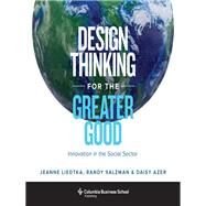 Design Thinking for the Greater Good by Liedtka, Jeanne; Azer, Daisy; Salzman, Randy, 9780231179522