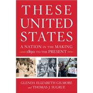 These United States A Nation in the Making, 1890 to the Present by Gilmore, Glenda Elizabeth; Sugrue, Thomas J., 9780393239522