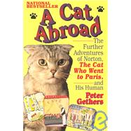 A Cat Abroad The Further Adventures of Norton, the Cat Who Went to Paris, and His Human by GETHERS, PETER, 9780449909522