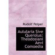 Aulularia Sive Querolus : Theodosiani Aevi Comoedia by Peiper, Rudolf, 9780554849522