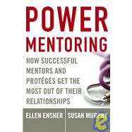 Power Mentoring How Successful Mentors and Proteges Get the Most Out of Their Relationships by Ensher, Ellen A.; Murphy, Susan E., 9780787979522