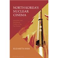 North Korea�s Nuclear Cinema by Elizabeth Shim, 9781350259522
