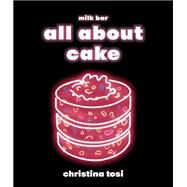 All About Cake A Milk Bar Cookbook by TOSI, CHRISTINA, 9780451499523