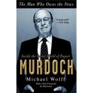 The Man Who Owns the News Inside the Secret World of Rupert Murdoch by Wolff, Michael, 9780767929523