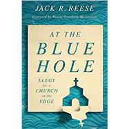 At the Blue Hole: Elegy for a Church on the Edge by Reese, Jack R., 9780802879523