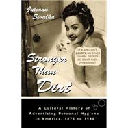 Stronger Than Dirt A Cultural History of Advertising Personal Hygiene in America, 1875-1940 by Sivulka, Juliann, 9781573929523