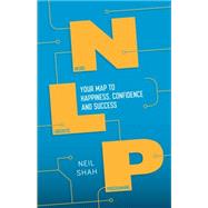 Neurolinguistic Programming (NLP) Your Map to Happiness, Confidence and Success by Shah, Neil, 9781848319523