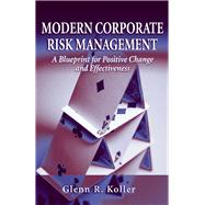 Modern Corporate Risk Management A Blueprint for Positive Change and Effectiveness by Koller, Glenn, 9781932159523