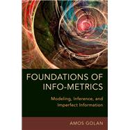Foundations of Info-Metrics Modeling, Inference, and Imperfect Information by Golan, Amos, 9780199349524