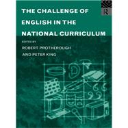 The Challenge of English in the National Curriculum by King, Peter; Protherough, Robert, 9780203129524