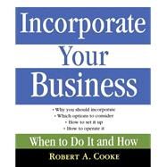 Incorporate Your Business When To Do It And How by Cooke, Robert A., 9780471669524