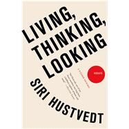 Living, Thinking, Looking Essays by Hustvedt, Siri, 9781250009524