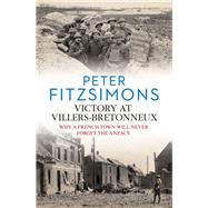 Victory at Villers-Bretonneux Why a French Town Will Never Forget the Anzacs by Fitzsimons, Peter, 9781742759524
