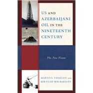 US and Azerbaijani Oil in the Nineteenth Century The Two Titans by Vassiliou, Marius S.; Mir-Babayev, Mir-Yusif, 9781793629524