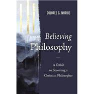 Believing Philosophy by Dolores  G.  Morris, 9780310109525