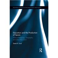 Education and the Production of Space: Political Pedagogy, Geography, and Urban Revolution by Ford; Derek R., 9781138229525