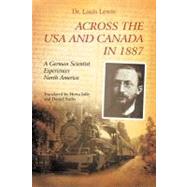 Across the USA and Canada in 1887: A German Scientist Experiences North America by Lewin, Lewis, Dr.; Jaffe, Herta; Sachs, Daniel, 9781462019526