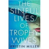 The Sinful Lives of Trophy Wives A Novel by Miller, Kristin, 9781524799526