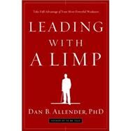 Leading with a Limp Take Full Advantage of Your Most Powerful Weakness by Allender, Dan B., 9781578569526