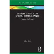 British Militarism, Sport, Remembrance by John Kelly, 9781040579527
