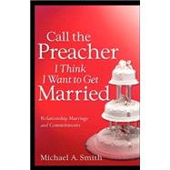 Call the Preacher I Think I Want to Get Married by Smith, Michael A., 9781597819527
