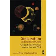 Sinicization and the Rise of China: Civilizational Processes Beyond East and West by Katzenstein; Peter J., 9780415809528
