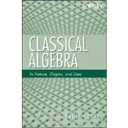 Classical Algebra Its Nature, Origins, and Uses by Cooke, Roger L., 9780470259528