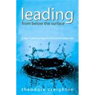 Leading from below the Surface : A Non-Traditional Approach to School Leadership by Theodore Creighton, 9780761939528