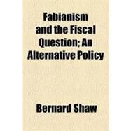 Fabianism and the Fiscal Question by Shaw, Bernard; Fabian Society, 9781154589528