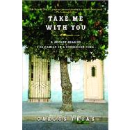 Take Me with You A Secret Search for Family in a Forbidden Cuba by Frias, Carlos, 9781416559528