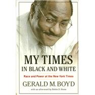 My Times in Black and White Race and Power at the New York Times by Boyd, Gerald M.; Stone, Robin D., 9781556529528