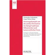 Deutungskmpfe um die antike Divination im Spiegel sptrepublikanischer und kaiserzeitlicher Texte by Christopher Schliephake, GregorWeber (Hrsg.), 9783110729528
