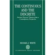 The Continuous and the Discrete Ancient Physical Theories from a Contemporary Perspective by White, Michael J., 9780198239529