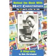 Behind the Desk with... Matt Christopher The #1 Sportswriter for Kids by Christopher, Dale, 9780316109529